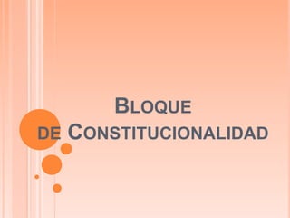 BLOQUE
DE CONSTITUCIONALIDAD
 