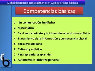 En comunicación lingüística 2.  Matemática 3.  En el conocimiento y la interacción con el mundo físico 4.  Tratamiento de la información y competencia digital 5.  Social y ciudadana 6.  Cultural y artística 7.  Para aprender a aprender 8.  Autonomía e iniciativa personal Competencias básicas 
