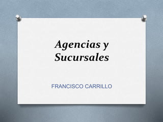 Agencias y
Sucursales
FRANCISCO CARRILLO
 