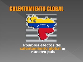 Posibles efectos del
calentamiento global en
nuestro país
 