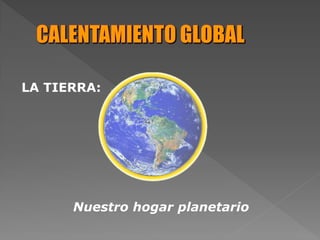 LA TIERRA:
Nuestro hogar planetario
 