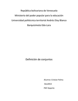 República bolivariana de Venezuela
Ministerio del poder popular para la educación
Universidad politécnica territorial Andrés Eloy Blanco
Barquisimeto Edo-Lara
Definición de conjuntos
Alumno: Cristian Palma
Deo2013
PNF Deporte
 