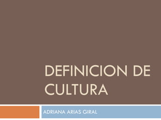 DEFINICION DE CULTURA ADRIANA ARIAS GIRAL 