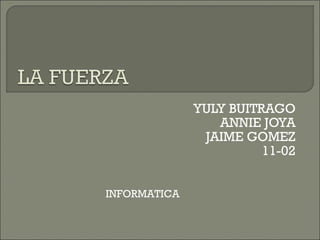 YULY BUITRAGO ANNIE JOYA JAIME GOMEZ 11-02 INFORMATICA 