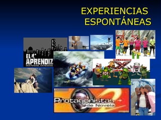 EXPERIENCIAS  ESPONTÁNEAS 