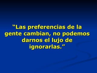 “ Las preferencias de la gente cambian, no podemos darnos el lujo de ignorarlas.” Ken Kimmel Vicepresidente de Mercadeo Dunkin´ Donuts 