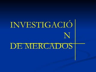 INVESTIGACIÓN  DE MERCADOS 
