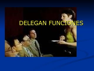 DELEGAN FUNCIONES 