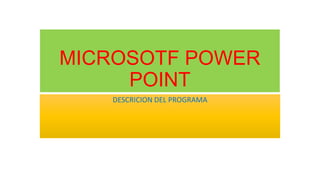 MICROSOTF POWER
POINT
DESCRICION DEL PROGRAMA
 