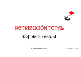 RETRIBUCIÓN TOTAL
Definición actual
Copyright CAC, 2020Carlos Anta Callersten
 