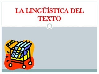 LA LINGÜÍSTICA DEL
      TEXTO
 