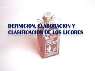 DEFINICION, ELABORACION Y CLASIFICACION DE LOS LICORES 