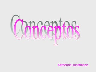 Conceptos Katherine kunstmann 