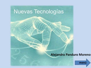Nuevas Tecnologías




             Alejandra Panduro Moreno
 