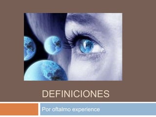 DEFINICIONES
Por oftalmo experience
 