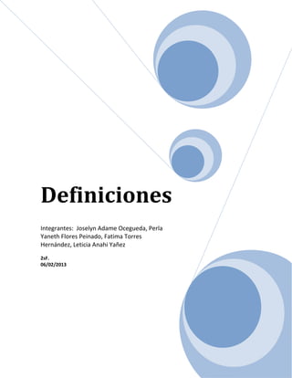 Definiciones
Integrantes: Joselyn Adame Ocegueda, Perla
Yaneth Flores Peinado, Fatima Torres
Hernández, Leticia Anahi Yañez
2sF.
06/02/2013
 