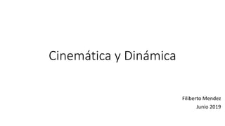 Cinemática y Dinámica
Filiberto Mendez
Junio 2019
 