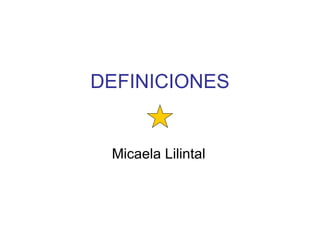 DEFINICIONES Micaela Lilintal 