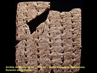 Arcillas de Mesopotamia : 3000 aC . Define menarquia, Menopausia,
Duración del embarazo
 