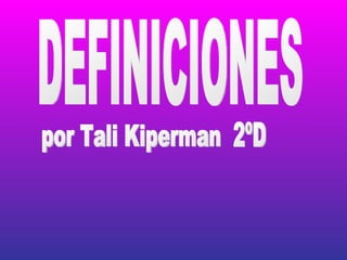 DEFINICIONES por Tali Kiperman 2ºD 