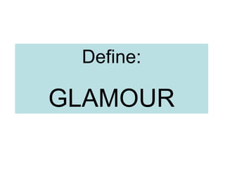 Define:
GLAMOUR