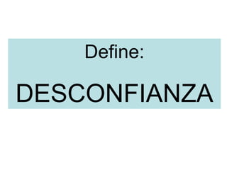 Define:
DESCONFIANZA