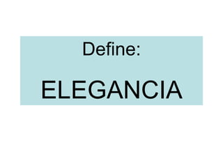 Define:
ELEGANCIA