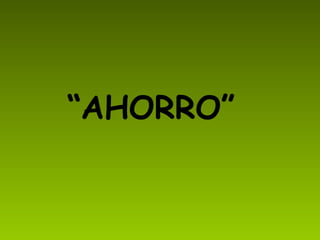 “ AHORRO”