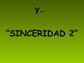 y… “ SINCERIDAD 2”