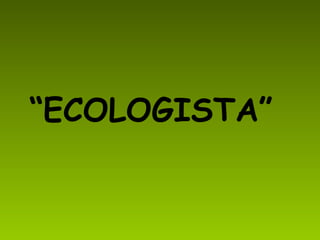 “ ECOLOGISTA” 