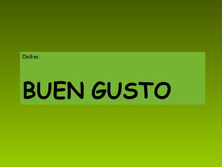 Define: BUEN   GUSTO 