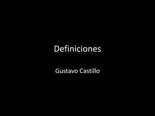 Definiciones
Gustavo Castillo
 