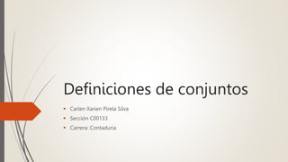 Definiciones de conjuntos
 Carlen Xarien Pirela Silva
 Sección C00133
 Carrera: Contaduria
 