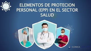 ELEMENTOS DE PROTECION
PERSONAL (EPP) EN EL SECTOR
SALUD
 