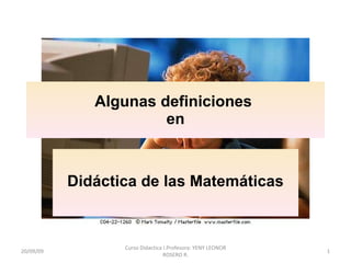 Algunas definiciones  en Didáctica de las Matemáticas 20/09/09 Curso Didactica I.Profesora: YENY LEONOR ROSERO R. 