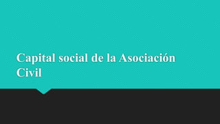 Capital social de la Asociación
Civil
 