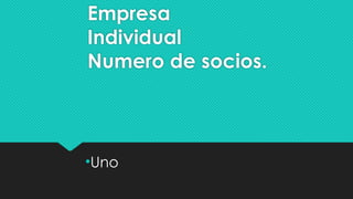 Empresa
Individual
Numero de socios.
•Uno
 