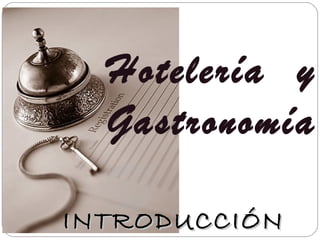 Hotelería y
  Gastronomía

INTRODUCCIÓN
 
