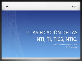 CLASIFICACIÓN DE LAS NTI, TI, TICS, NTIC. ,[object Object],[object Object]