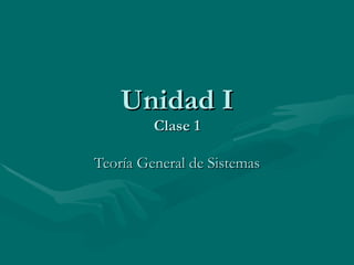 Unidad I Clase 1 Teoría General de Sistemas 