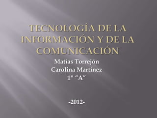 Matías Torrejón
Carolina Martínez
      1º “A”


     -2012-
 