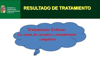 Tratamiento Exitoso:
La suma de curados y tratamientos
completos
RESULTADO DE TRATAMIENTO
 