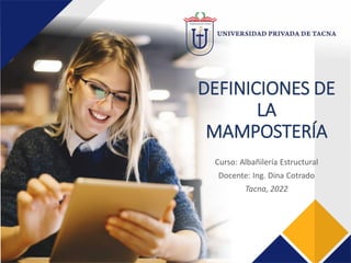 DEFINICIONES DE
LA
MAMPOSTERÍA
Curso: Albañilería Estructural
Docente: Ing. Dina Cotrado
Tacna, 2022
 