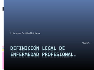 Luis Jamir Castillo Quintero.
“GON”.
 