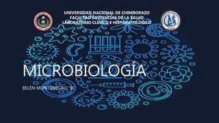 MICROBIOLOGÍA
BELÉN MONTENEGRO “B”
UNIVERSIDAD NACIONAL DE CHIMBORAZO
FACULTAD DE CIENCIAS DE LA SALUD
LABORATORIO CLÍNICO E HISTOPATOLÓGICO
 