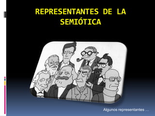 REPRESENTANTES DE LA
     SEMIÓTICA




               Algunos representantes …
 