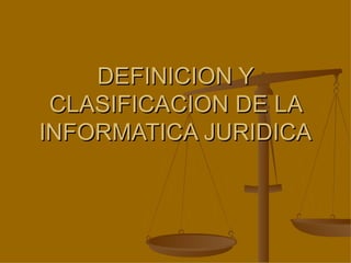DEFINICION Y CLASIFICACION DE LA INFORMATICA JURIDICA 