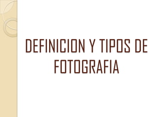 DEFINICION Y TIPOS DE FOTOGRAFIA 