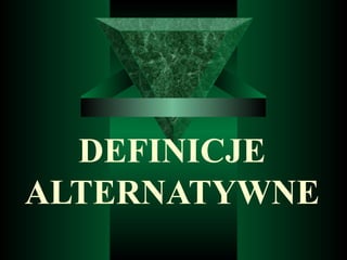 DEFINICJE ALTERNATYWNE 