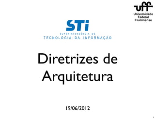 Diretrizes de
Arquitetura
    19/06/2012
                 1
 